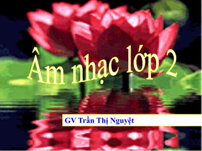 Bài giảng Âm nhạc Lớp 2 - Tiết 6: Học bài hát Múa vui - Trần Thị Nguyệt