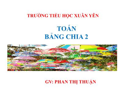 Bài giảng môn Toán Khối 2 - Tiết 108: Bảng chia 2 - Phan Thị Thuận