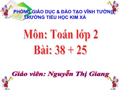 Bài giảng Toán Lớp 2 - Bài 20: 38+25 - Năm học 2020-2021 - Nguyễn Thị Giang
