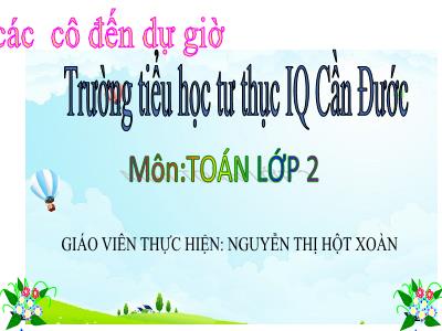 Bài giảng Toán Lớp 2 - Bài 25: 7 cộng với một số, 7 + 5 - Năm học 2020-2021 - Nguyễn Thị Hột Xoàn