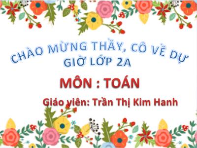 Bài giảng Toán Lớp 2 - Bài 35: 36+15 - Năm học 2020-2021 - Trần Thị Kim Hanh