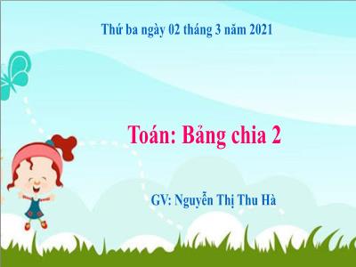 Bài giảng Toán Lớp 2 - Tiết 108: Bảng chia 2 - Năm học 2020-2021 - Nguyễn Thị Thu Hà