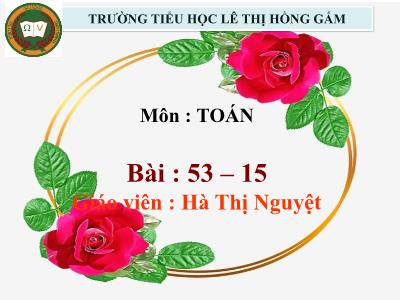 Bài giảng Toán Lớp 2 - Tiết 59: 53-15 - Năm học 2019-2020 - Hà Thị Nguyệt
