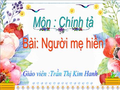Bài giảng Chính tả 2 - Bài: Người mẹ hiền - Trần Thị Kim Hanh