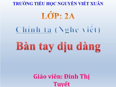 Bài giảng Chính tả 2 - Bàn tay dịu dàng - Đinh Thị Tuyết