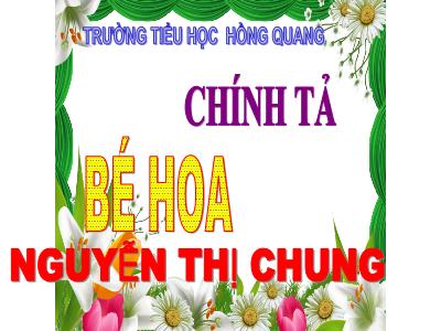 Bài giảng Chính tả 2 - Bé Hoa - Nguyễn Thị Chung