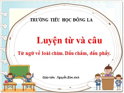 Bài giảng Luyện từ và câu 2 - Từ ngữ về loài chim - Dấu chấm, dấu phẩy - Nguyễn Kim Anh