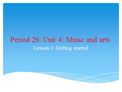Bài giảng Tiếng Anh 2 - Period 26 - Unit 4: Music and arts - Lesson 1: Getting started