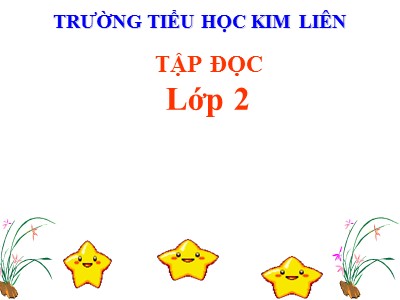 Bài giảng Tập đọc 2 - Chim sơn ca và bông cúc trắng - Trường tiểu học Kim Liên