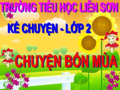 Bài giảng Tập đọc 2 - Chuyện bốn mùa - Trường tiểu học Liễn Sơn