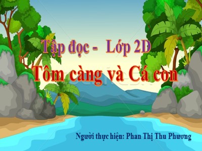 Bài giảng Tập đọc 2 - Tôm Càng và Cá Con - Phan Thị Thu Phương