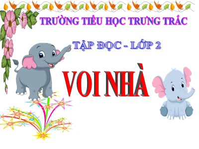 Bài giảng Tập đọc 2 - Voi nhà - Trường tiểu học Trưng Trắc