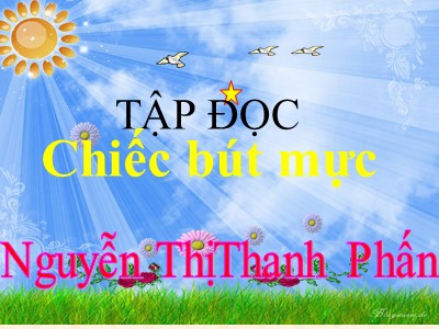 Bài giảng Tập đọc 2 - Chiếc bút mực - Nguyễn Thị Thanh Phấn