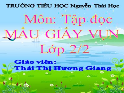 Bài giảng Tập đọc 2 - Mẩu giấy vụn - Trường tiểu học Nguyễn Thái Học
