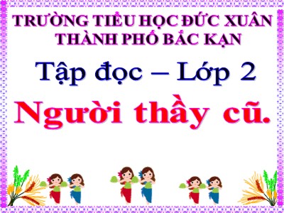 Bài giảng Tập đọc 2 - Người thầy cũ - Trường tiểu học Đức Xuân