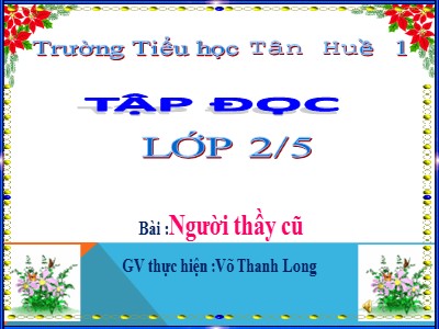 Bài giảng Tập đọc 2 - Người thầy cũ - Võ Thanh Long