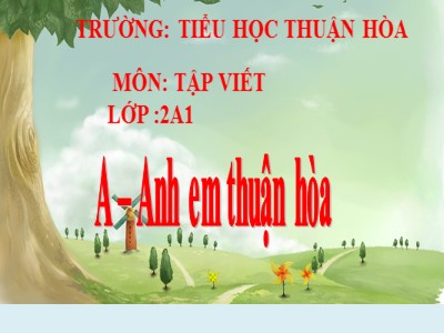 Bài giảng Tập viết 2 - Chữ hoa A - Trường tiểu học Thuận Hòa