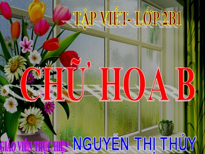 Bài giảng Tập viết 2 - Chữ hoa B - Nguyễn Thị Thúy