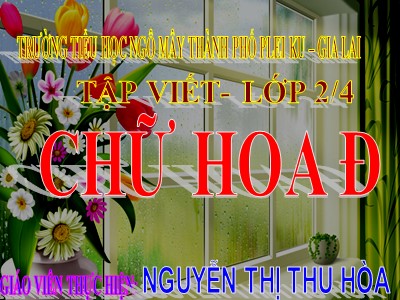 Bài giảng Tập viết 2 - Chữ hoa Đ - Nguyễn Thị Thu Hòa