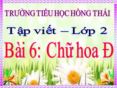 Bài giảng Tập viết 2 - Chữ hoa Đ - Trường tiểu học Hồng Thái