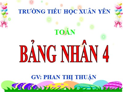 Bài giảng Toán Lớp 2 - Bảng nhân 4 - Phan Thị Thuận