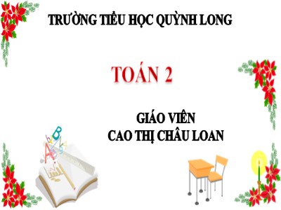 Bài giảng Toán Lớp 2 - Các số trong phạm vi 1000 - Cao Thị Châu Loan
