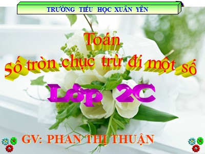 Bài giảng Toán Lớp 2 - Số tròn chục trừ đi một số - Phan Thị Thuận