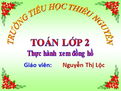 Bài giảng Toán Lớp 2 - Thực hành xem đồng hồ - Nguyễn Thị Lộc
