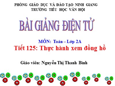 Bài giảng Toán Lớp 2 - Thực hành xem đồng hồ - Nguyễn Thị Thanh Bình