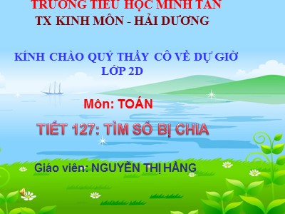 Bài giảng Toán Lớp 2 - Tìm số bị chia - Nguyễn Thị Hằng