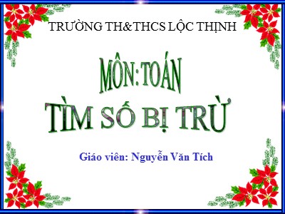Bài giảng Toán Lớp 2 - Tìm số bị trừ - Nguyễn Văn Tích