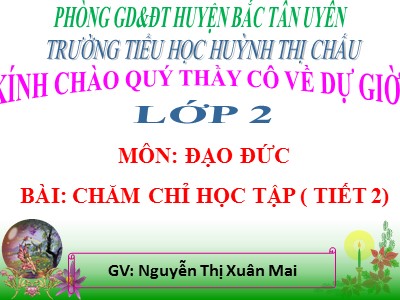 Bài giảng Đạo đức Lớp 2 - Chăm chỉ học tập (Tiết 2) - Nguyễn Thị Xuân Mai