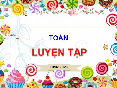 Bài giảng Toán Khối 2 - Bài: Luyện tập (Trang 123)