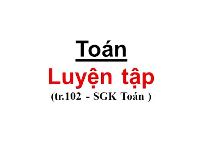 Bài giảng Toán Khối 2 - Luyện tập (Trang 102)