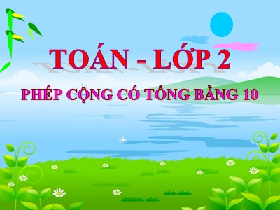 Bài giảng Toán Khối 2 - Phép cộng có tổng bằng 10 (Bản hay)