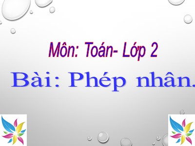 Bài giảng Toán Khối 2 - Phép nhân (Bản đẹp)