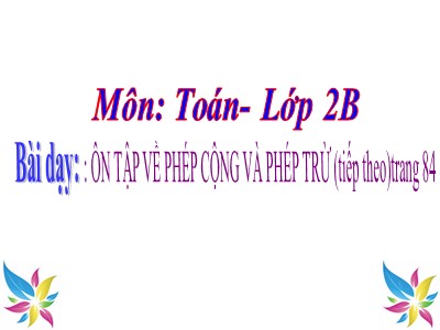 Bài giảng Toán Lớp 2 - Bài: Ôn tập về phép cộng và phép trừ (Tiếp theo)