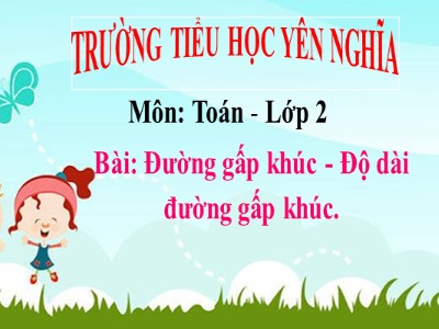 Bài giảng Toán Lớp 2 - Đường gấp khúc. Độ dài đường gấp khúc - Trường Tiểu học Yên Nghĩa