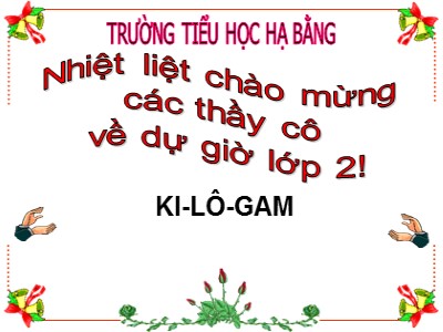 Bài giảng Toán Lớp 2 - Ki-lô-gam - Trường Tiểu học Hạ Bằng