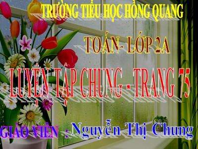 Bài giảng Toán Lớp 2 - Luyện tập chung (Trang 75) - Nguyễn Thị Chung