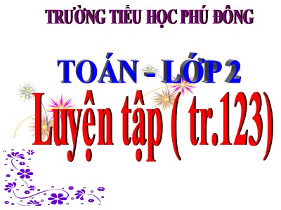 Bài giảng Toán Lớp 2 - Luyện tập (Trang 123) - Trường Tiểu học Phú Đông