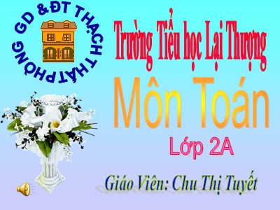 Bài giảng Toán Lớp 2 - Luyện tập (Trang 131) - Năm học 2020-2021 - Chu Thị Tuyết