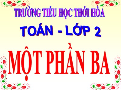 Bài giảng Toán Lớp 2 - Một phần ba - Trường Tiểu học Thới Hòa