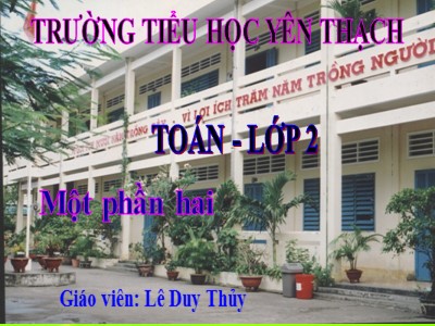 Bài giảng Toán Lớp 2 - Một phần hai - Năm học 2020-2021 - Lê Duy Thủy