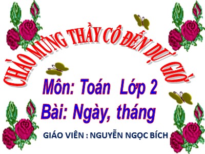 Bài giảng Toán Lớp 2 - Ngày, tháng - Nguyễn Ngọc Bích