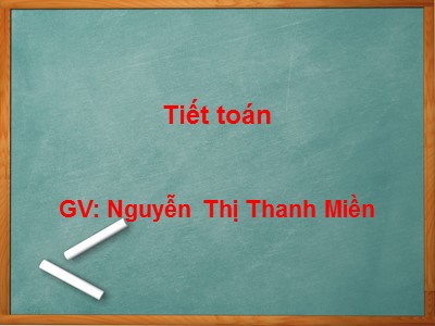Bài giảng Toán Lớp 2 - Phép chia - Năm học 2020-2021 - Nguyễn Thị Thanh Miền