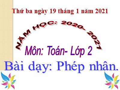 Bài giảng Toán Lớp 2 - Phép nhân - Năm học 2020-2021 (Bản hay)