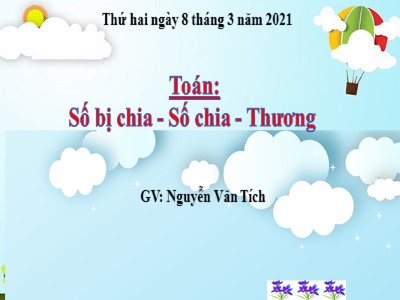 Bài giảng Toán Lớp 2 - Số bị chia. Số chia. Thương - Năm học 2020-2021 - Nguyễn Văn Tích