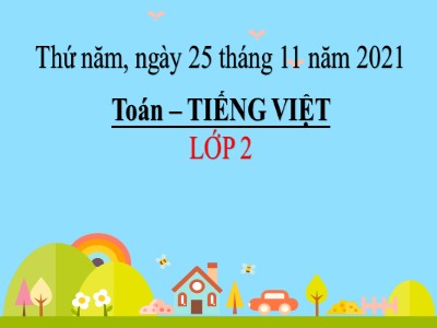 Bài giảng Toán + Tiếng Việt Lớp 2 (Sách Kết nối tri thức với cuộc sống) - Tuần 12, Thứ 5 - Năm học 2021-2022