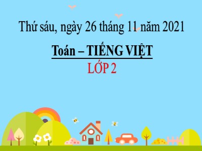 Bài giảng Toán + Tiếng Việt Lớp 2 (Sách Kết nối tri thức với cuộc sống) - Tuần 12, Thứ 6 - Năm học 2021-2022